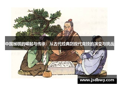 中国围棋的崛起与传承：从古代经典到现代竞技的演变与挑战